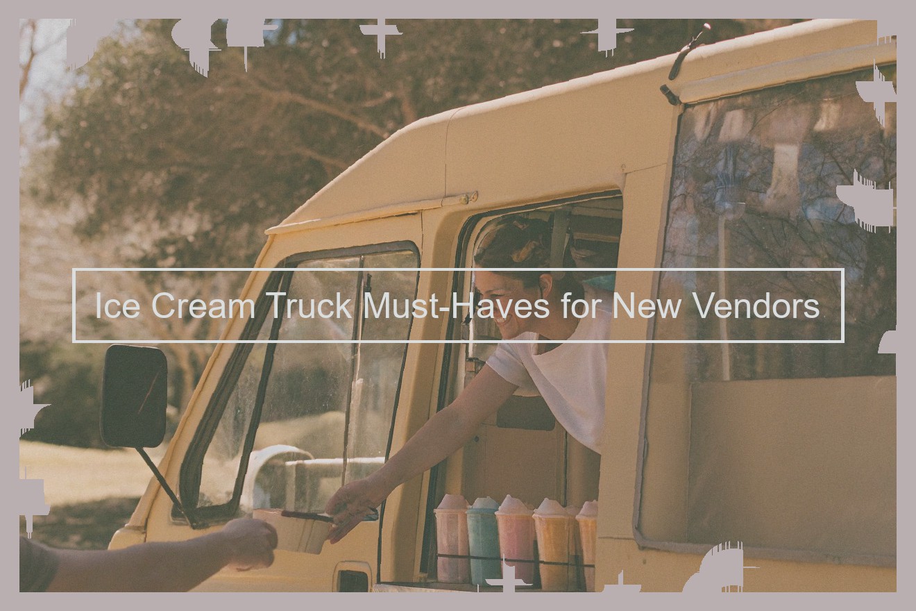 Ice Cream Truck Must-Haves for New Vendors